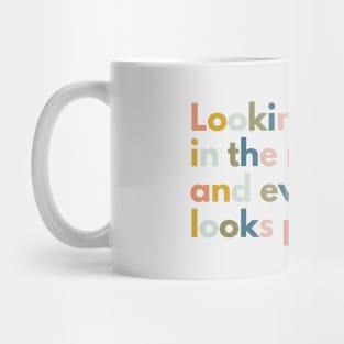 Looking In The Mirror And Everything Looks Perfect Mug